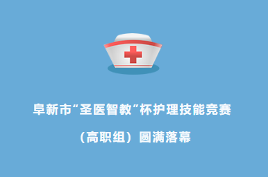 阜新市“圣医智教”杯护理技能竞赛（高职组）圆满落幕——以赛促学、以赛促练、以赛促教